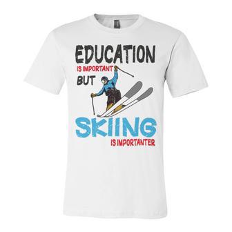 Skier Quote Education Is Important But Skiing Is Importanter Unisex Jersey Short Sleeve Crewneck Tshirt | Favorety CA