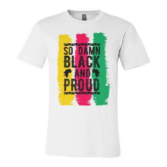 So Damn Black And Proud Black History Month Unisex Jersey Short Sleeve Crewneck Tshirt | Favorety AU