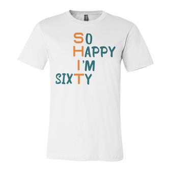 So Happy I’M Sixty Unisex Jersey Short Sleeve Crewneck Tshirt | Favorety UK