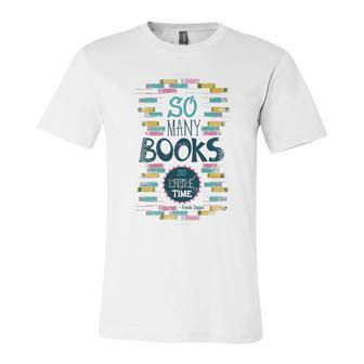 So Many Books So Little Time 358 Trending Shirt Unisex Jersey Short Sleeve Crewneck Tshirt | Favorety AU