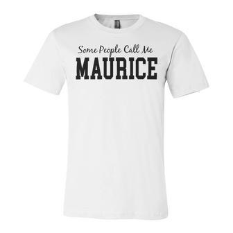 Some People Call Me Maurice Unisex Jersey Short Sleeve Crewneck Tshirt | Favorety UK