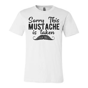 Sorry This Mustache Taken Fuuny Unisex Jersey Short Sleeve Crewneck Tshirt | Favorety