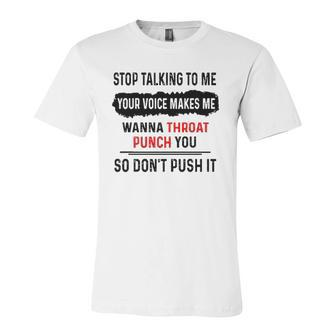 Stop Talking To Me Your Voice Makes Me Wanna Throat Punch You So Dont Push It Jersey T-Shirt | Mazezy