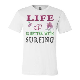 Surfing Sport Lover Life Is Better With Surfing Unisex Jersey Short Sleeve Crewneck Tshirt | Favorety