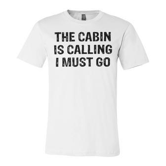 The Cabin Is Calling I Must Go Funny For Dad Fathers Day Unisex Jersey Short Sleeve Crewneck Tshirt | Favorety AU