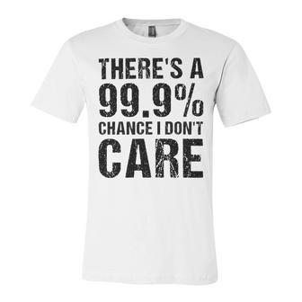 Theres A 99 Chance That Dont Care Unisex Jersey Short Sleeve Crewneck Tshirt | Favorety AU