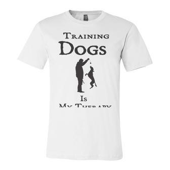 Training Dogs Is My Therapy Awesome Idea For Who Love Training Dogs Unisex Jersey Short Sleeve Crewneck Tshirt | Favorety AU