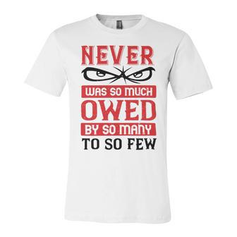 Veterans Day Gifts Never Was So Much Owed By So Many To So Few Unisex Jersey Short Sleeve Crewneck Tshirt - Monsterry AU