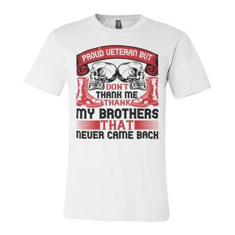 Veterans Day Gifts Proud Veteran But Dont Thank Me My Brother That Never Came Back Unisex Jersey Short Sleeve Crewneck Tshirt - Monsterry AU