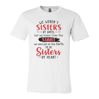 We Werent Sisters By Birth But We Knew From The Start We Were Put On This Earth To Be Sisters By Heart Jersey T-Shirt | Mazezy