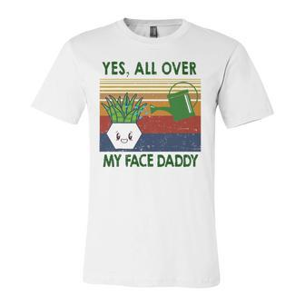 Yes All Over My Face Daddy Landscaping Tees For Plant Jersey T-Shirt | Mazezy