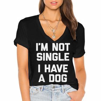 Im Not Single I Have A Dog  Funny Saying Sarcastic Women's Jersey Short Sleeve Deep V-Neck Tshirt
