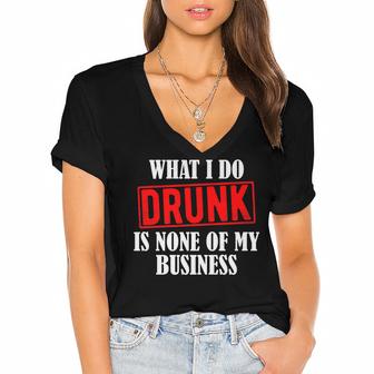 What I Do Drunk Is None Of My Business Funny  Women's Jersey Short Sleeve Deep V-Neck Tshirt