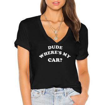 Dude Wheres My Car Sarcastic Funny Saying Women's Jersey Short Sleeve Deep V-Neck Tshirt | Mazezy