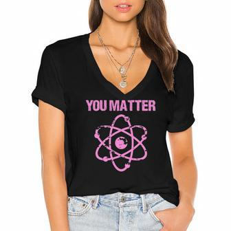 Funny You Matter Atom Nerd Science Women's Jersey Short Sleeve Deep V-Neck Tshirt | Mazezy