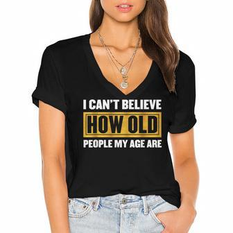 I Cant Believe How Old People My Age Are - Birthday Women's Jersey Short Sleeve Deep V-Neck Tshirt - Seseable