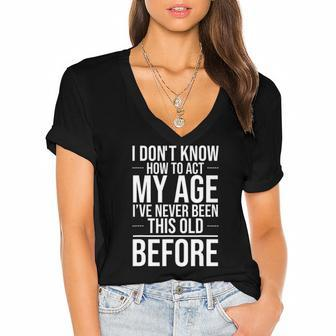 I Dont Know How To Act My Age I Have Never Been This Old Age Women's Jersey Short Sleeve Deep V-Neck Tshirt | Mazezy