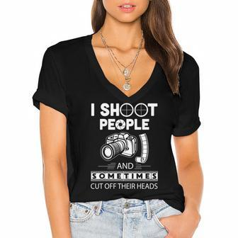 I Shoot People And Sometimes Cut Off Their Heads Photographer Photography S Women's Jersey Short Sleeve Deep V-Neck Tshirt | Mazezy