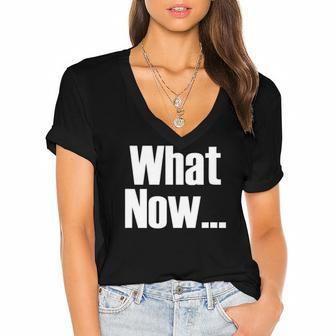 What Now Funny Saying Gift Women's Jersey Short Sleeve Deep V-Neck Tshirt | Mazezy
