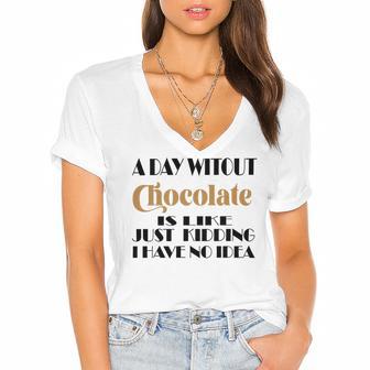 A Day Without Chocolate Is Like Just Kidding I Have No Idea Funny Quotes Gift For Chocolate Lovers Women's Jersey Short Sleeve Deep V-Neck Tshirt | Favorety AU