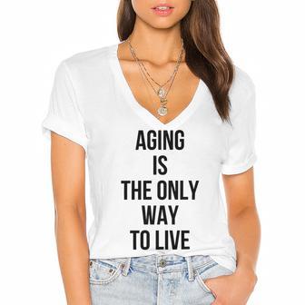 Aging Is The Only Way To Live Women's Jersey Short Sleeve Deep V-Neck Tshirt | Favorety AU