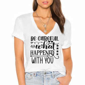 Be Careful With What Happens With You Women's Jersey Short Sleeve Deep V-Neck Tshirt | Favorety DE