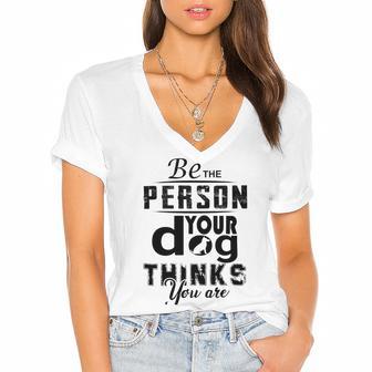 Be The Person Your Dog Thinks You Are Women's Jersey Short Sleeve Deep V-Neck Tshirt | Favorety DE