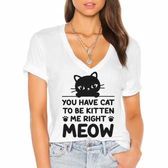 Cute Cat Lover Youve Got To Be Kitten Me Women's Jersey Short Sleeve Deep V-Neck Tshirt | Favorety AU