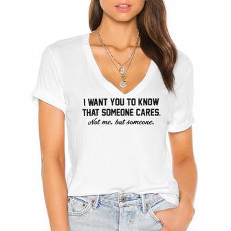 Funny I Want You To Know That Someone Cares Not Me But Someone Women's Jersey Short Sleeve Deep V-Neck Tshirt | Favorety