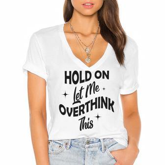 Hold On Let Me Overthink This Funny Sarcasm Women's Jersey Short Sleeve Deep V-Neck Tshirt | Favorety UK