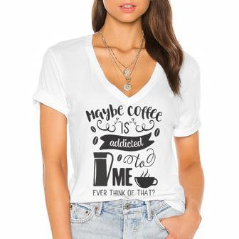 Maybe Coffee Is Addicted To Me Women's Jersey Short Sleeve Deep V-Neck Tshirt | Mazezy