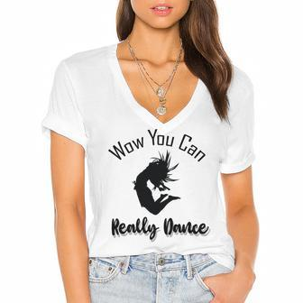 Official Wow You Can Really Dance - Dance Lover Idea Women's Jersey Short Sleeve Deep V-Neck Tshirt | Favorety AU