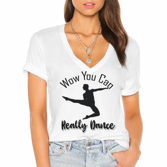 Official Wow You Can Really Dance - Dance Lover Idea Women's Jersey Short Sleeve Deep V-Neck Tshirt | Favorety AU