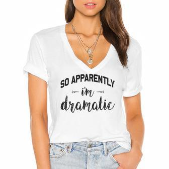 So Apparently Im Dramatic Funny Drama Queen Gift Idea Women's Jersey Short Sleeve Deep V-Neck Tshirt | Mazezy