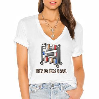 This Is How I Roll Librarian Gifts Bookworm Reading Library Women's Jersey Short Sleeve Deep V-Neck Tshirt | Mazezy