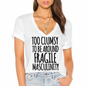 Too Clumsy To Be Around Fragile Masculinity 345 Shirt Women's Jersey Short Sleeve Deep V-Neck Tshirt | Favorety CA