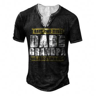 Father Grandpa I Have Two Titles Dad And Grandpa And I Rock Them Both Dad 60 Family Dad Men's Henley Button-Down 3D Print T-shirt - Monsterry CA