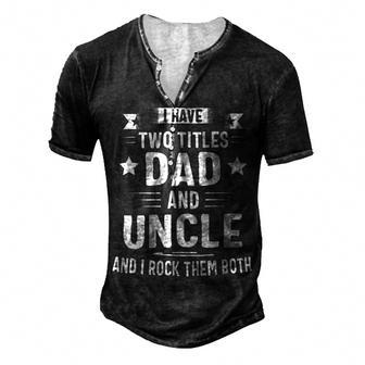 I Have Two Titles Dad And Uncle And I Rock Them Both Fathers Day Men's Henley Button-Down 3D Print T-shirt - Monsterry CA