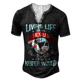 Living Life Between Jesus Take The Wheel I Wish A Heifer Would Dd Men's Henley Button-Down 3D Print T-shirt - Monsterry UK