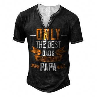 Only The Best Dads Get Promoted To Papa Papa T-Shirt Fathers Day Gift Men's Henley Button-Down 3D Print T-shirt - Monsterry AU