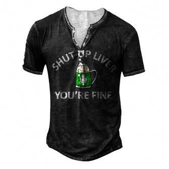 St Patricks Day Drinking Shut Up Liver Youre Fine Men's Henley T-Shirt | Mazezy