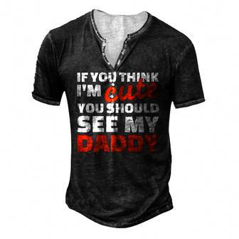 If You Think Im Cute You Should See My Daddy Men's Henley T-Shirt | Mazezy