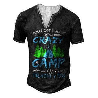 You Dont Have To Be Crazy To Camp Funny Camping T Shirt Men's Henley Button-Down 3D Print T-shirt - Monsterry UK
