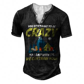 You Dont Have To Be Crazy To Camp With Us Fun Camping Lover T Shirt Men's Henley Button-Down 3D Print T-shirt - Monsterry UK