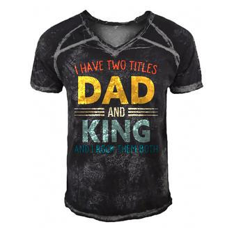 I Have Two Titles Dad And King Vintage Fathers Day Family Men's Short Sleeve V-neck 3D Print Retro Tshirt | Mazezy