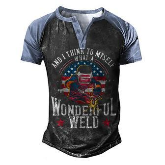 And I Think To Myself What A Wonderful Weld Welding Welder Men's Henley Shirt Raglan Sleeve 3D Print T-shirt - Seseable