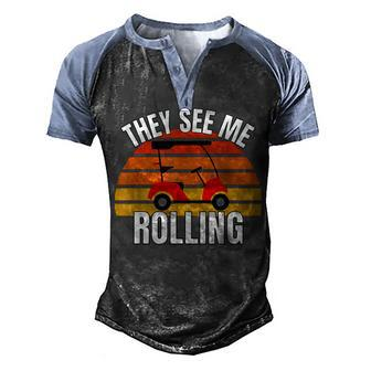 Funny Golf They See Me Rolling Golf Cart Men's Henley Shirt Raglan Sleeve 3D Print T-shirt - Seseable