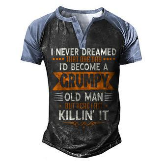 Mens Grandpa Fathers Day I Never Dreamed Id Be A Grumpy Old Man Men's Henley Raglan T-Shirt | Mazezy