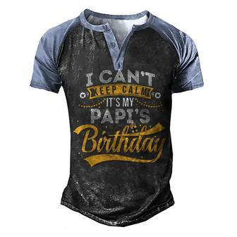 I Cant Keep Calm Its My Papis Birthday Happy Men's Henley Shirt Raglan Sleeve 3D Print T-shirt - Seseable