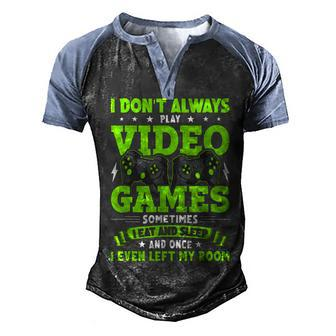 I Dont Always Play Video Games Video Gamer Gaming Men's Henley Shirt Raglan Sleeve 3D Print T-shirt - Seseable